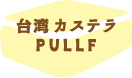 台湾カステラ,静岡,台湾カステラ,PULLF,pullf,ぷるふ,プルフ,カステラ, スイーツ,東京都,葛飾区,立石,葛飾立石,静岡県,台湾スイーツ,カステラ,お土産,おやつ,手土産,プレゼント,おすそ分け,御礼,ご褒美
